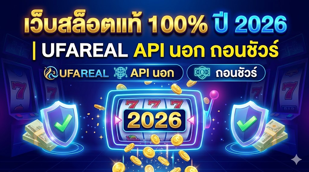 เว็บสล็อตแท้ 100% ปี 2026 | UFAREAL API นอก ถอนชัวร์